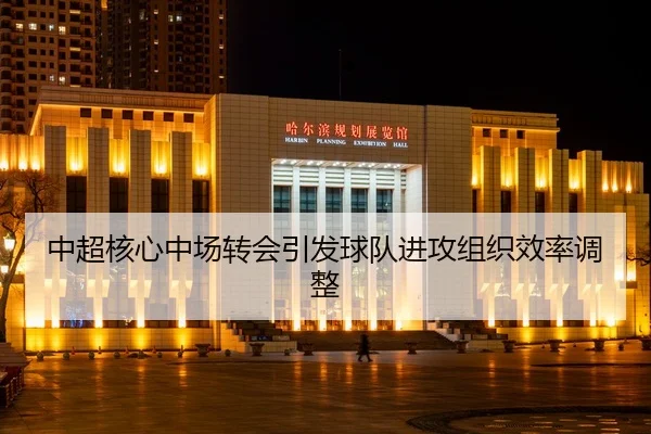 中超核心中场转会引发球队进攻组织效率调整（Betway）
